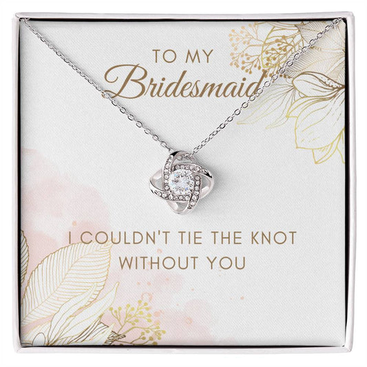 For Bridesmaid-I Couldn't Tie The Knot Without You - Love Knot Necklace