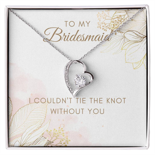 For Bridesmaid- I Couldn't Tie The Knot Without You - Forever Love Necklace